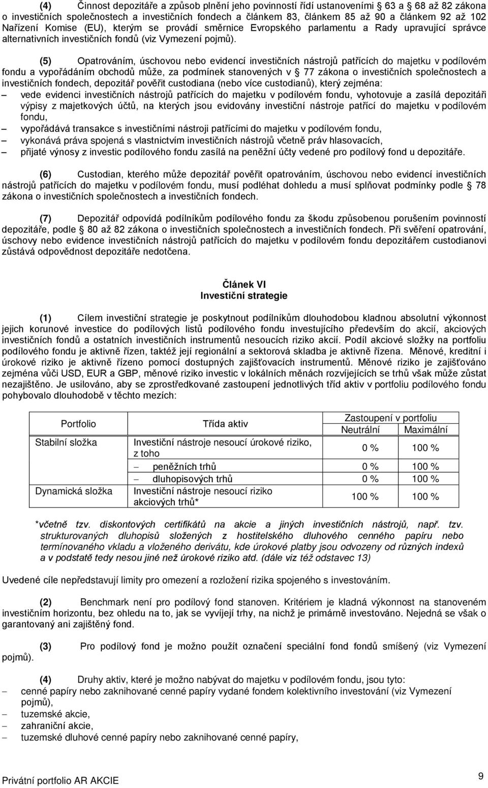 (5) Opatrováním, úschovou nebo evidencí investičních nástrojů patřících do majetku v podílovém fondu a vypořádáním obchodů může, za podmínek stanovených v 77 zákona o investičních společnostech a