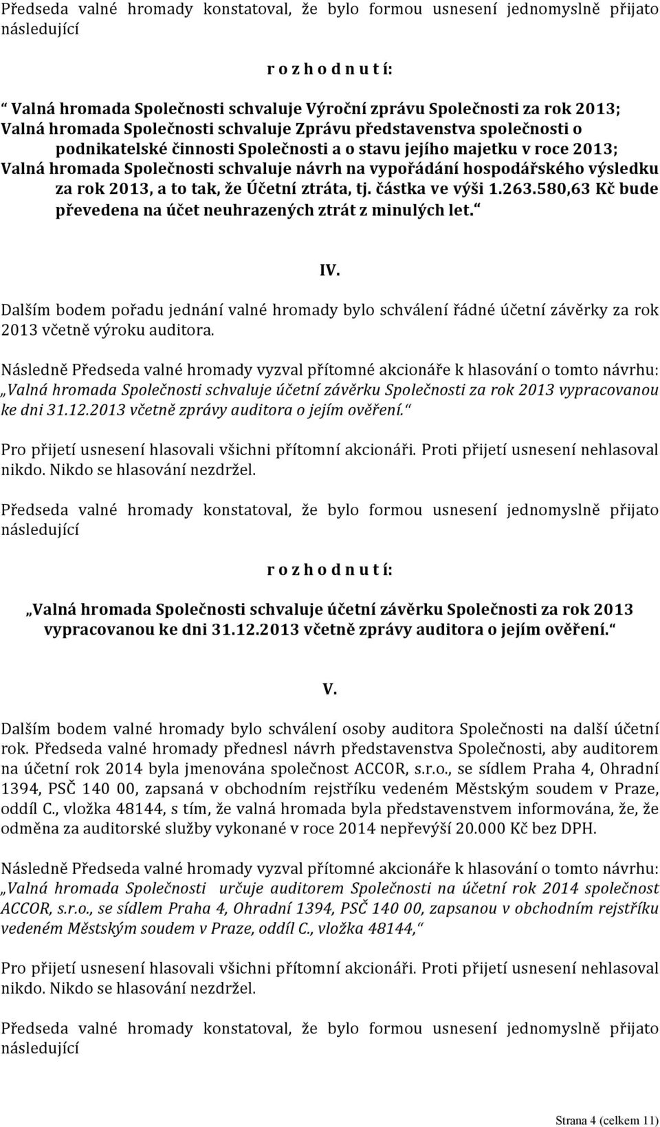 580,63 Kč bude převedena na účet neuhrazených ztrát z minulých let. IV. Dalším bodem pořadu jednání valné hromady bylo schválení řádné účetní závěrky za rok 2013 včetně výroku auditora.