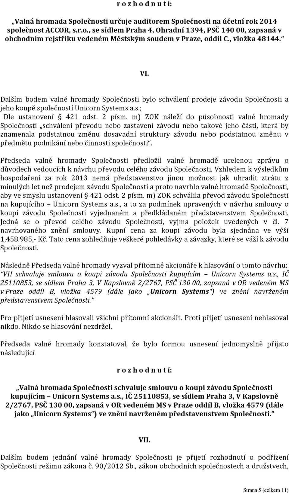 m) ZOK náleží do působnosti valné hromady Společnosti schválení převodu nebo zastavení závodu nebo takové jeho části, která by znamenala podstatnou změnu dosavadní struktury závodu nebo podstatnou