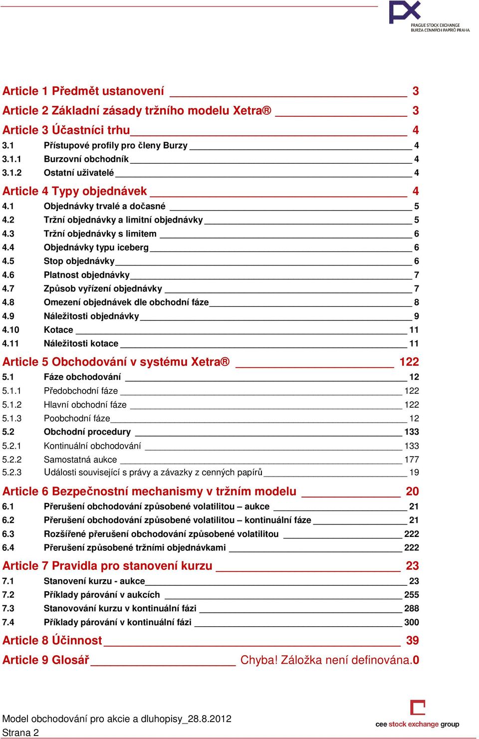7 Způsob vyřízení objednávky 7 4.8 Omezení objednávek dle obchodní fáze 8 4.9 Náležitosti objednávky 9 4.10 Kotace 11 4.11 Náležitosti kotace 11 Article 5 Obchodování v systému Xetra 122 5.