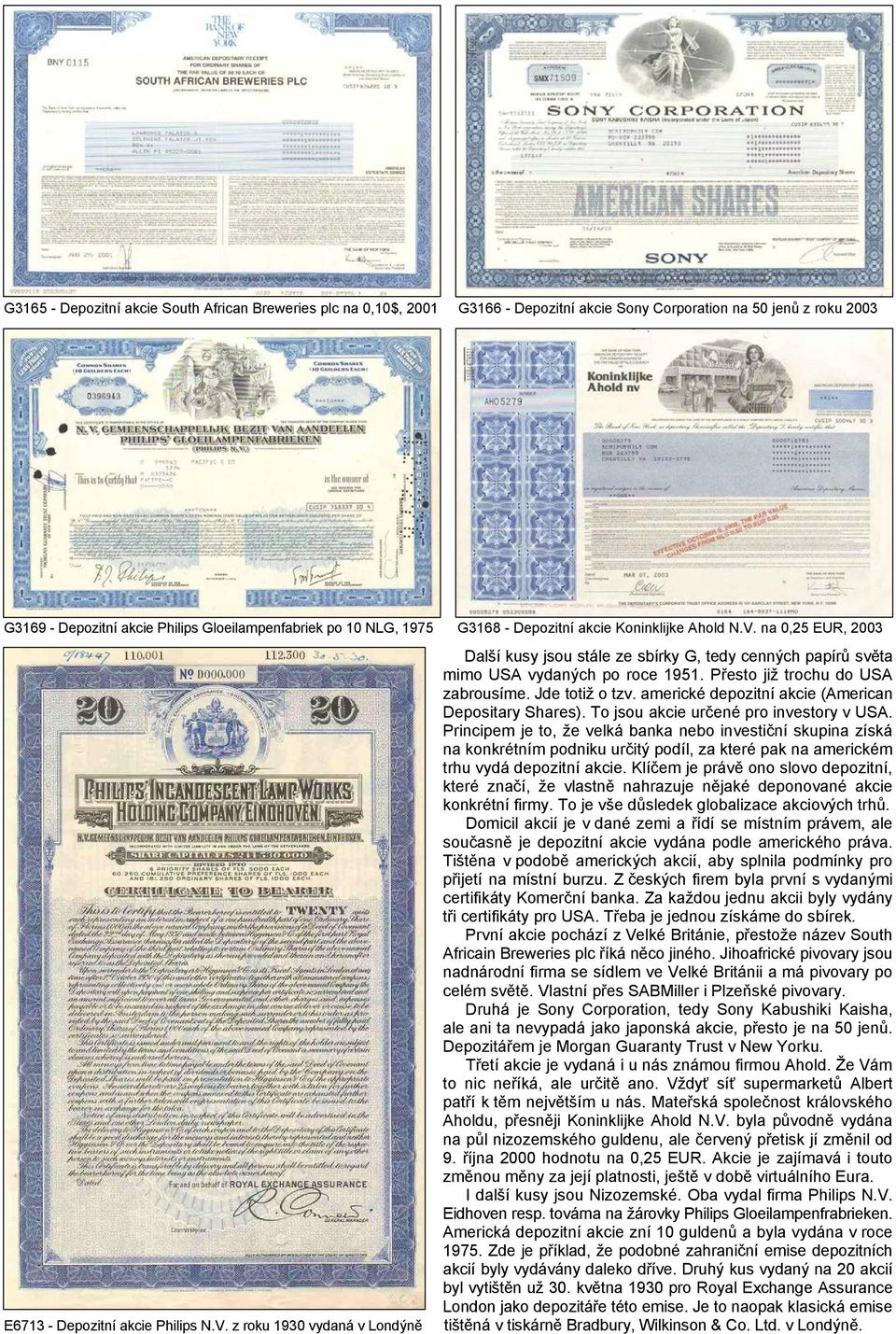 Přesto již trochu do USA zabrousíme. Jde totiž o tzv. americké depozitní akcie (American Depositary Shares). To jsou akcie určené pro investory v USA.