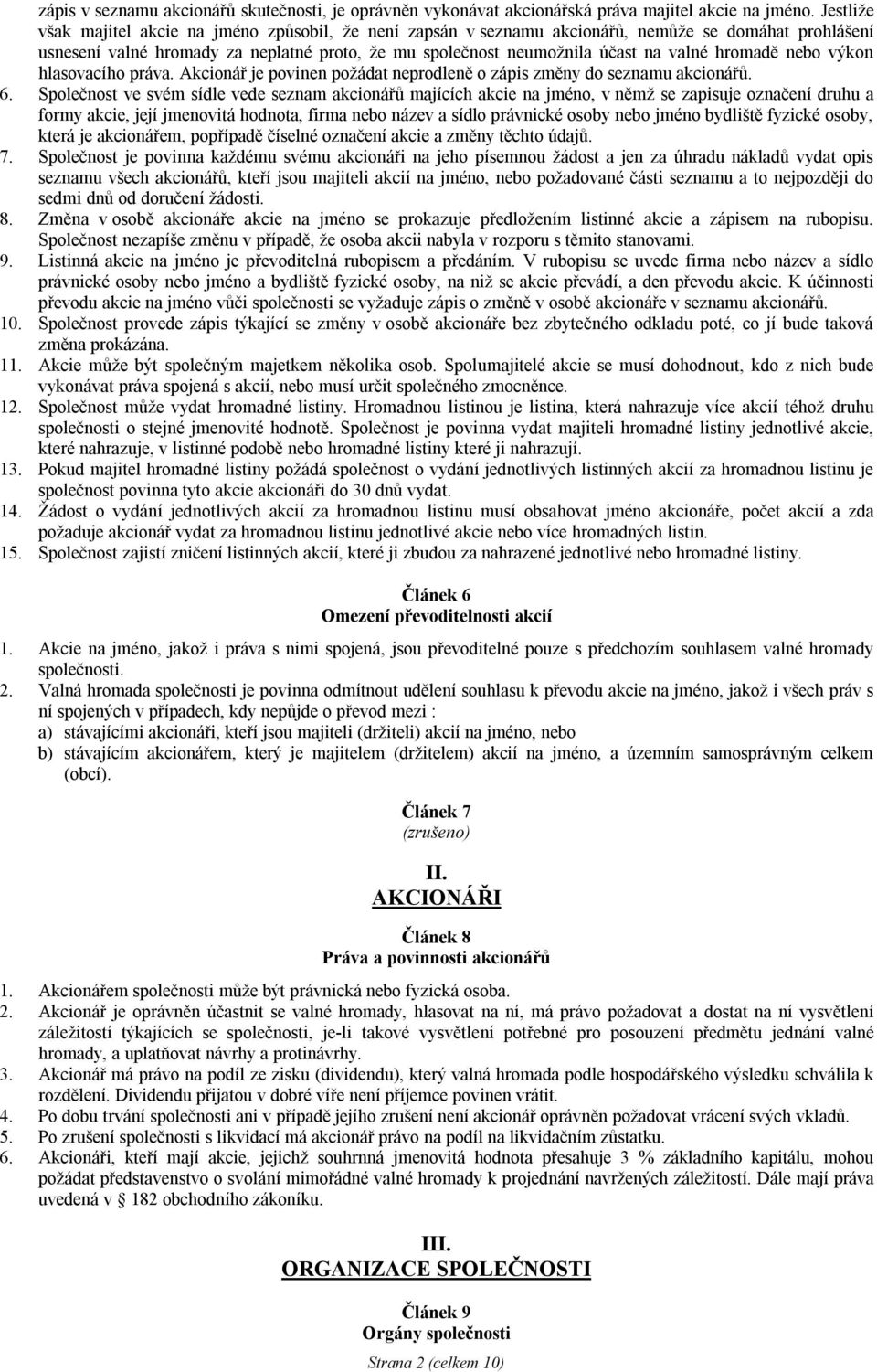 hromadě nebo výkon hlasovacího práva. Akcionář je povinen požádat neprodleně o zápis změny do seznamu akcionářů. 6.