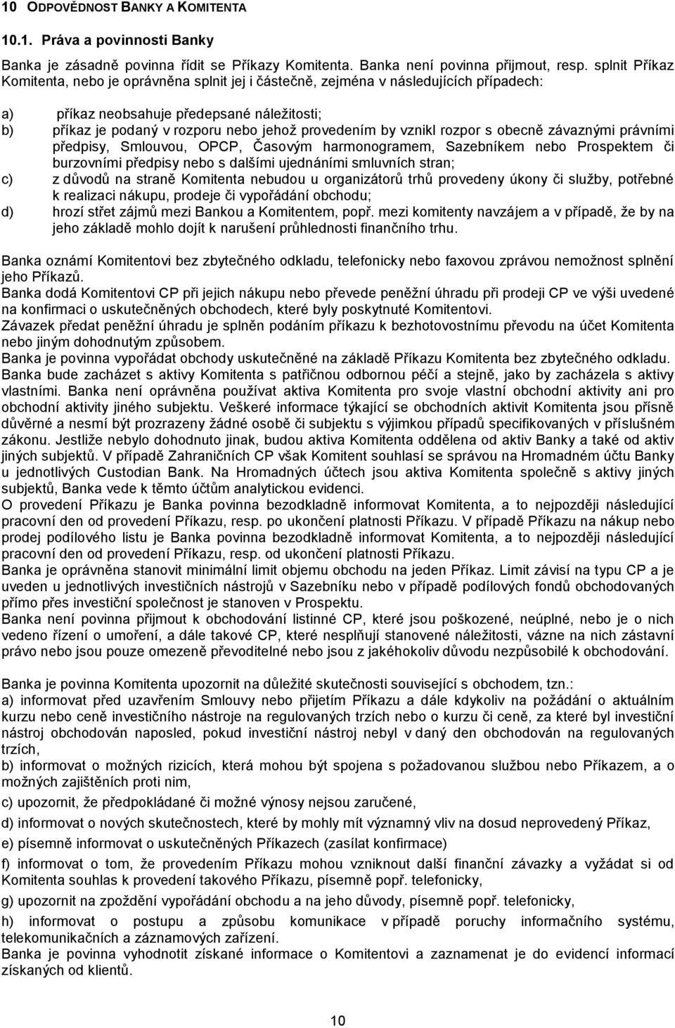 by vznikl rozpor s obecně závaznými právními předpisy, Smlouvou, OPCP, Časovým harmonogramem, Sazebníkem nebo Prospektem či burzovními předpisy nebo s dalšími ujednáními smluvních stran; c) z důvodů