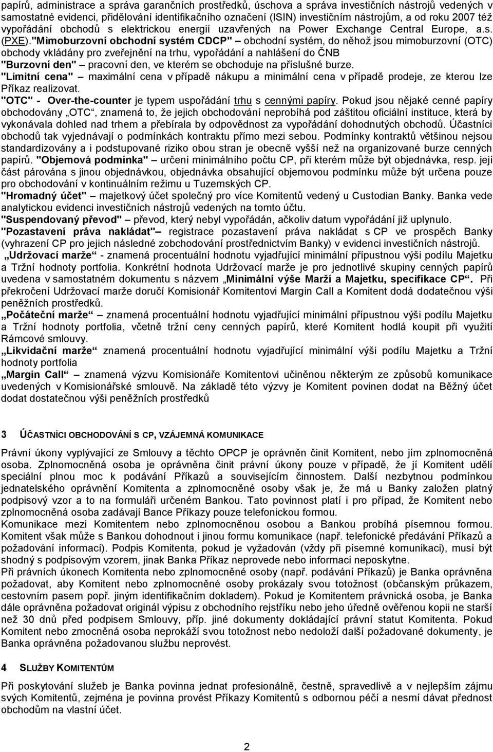 "Mimoburzovní obchodní systém CDCP" obchodní systém, do něhož jsou mimoburzovní (OTC) obchody vkládány pro zveřejnění na trhu, vypořádání a nahlášení do ČNB "Burzovní den" pracovní den, ve kterém se