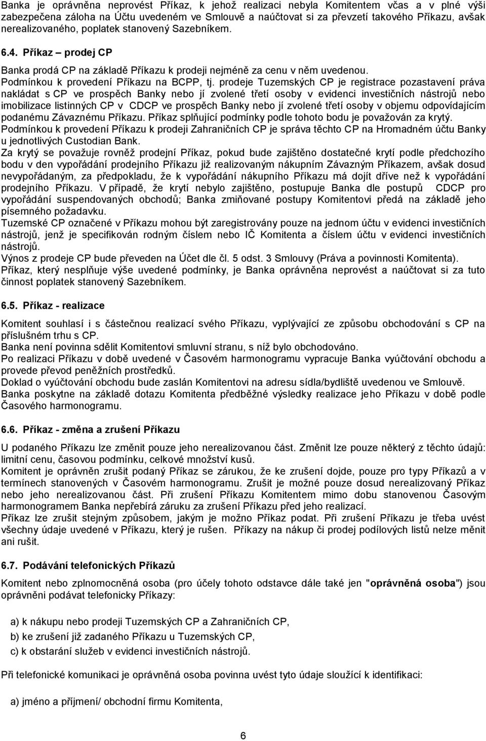 prodeje Tuzemských CP je registrace pozastavení práva nakládat s CP ve prospěch Banky nebo jí zvolené třetí osoby v evidenci investičních nástrojů nebo imobilizace listinných CP v CDCP ve prospěch