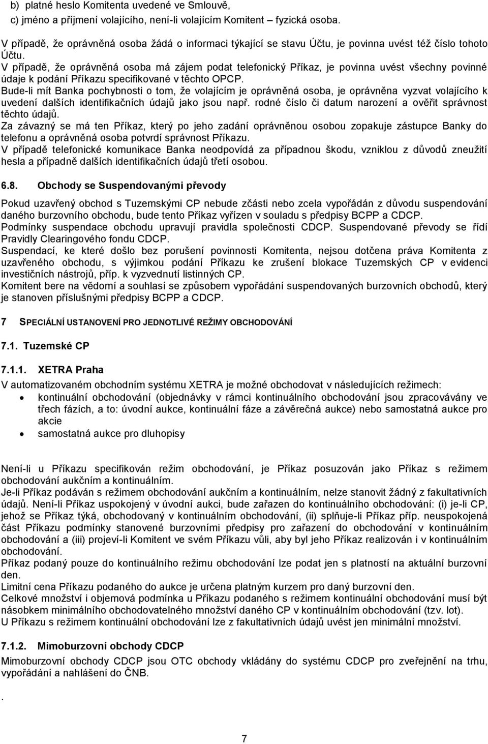 V případě, že oprávněná osoba má zájem podat telefonický Příkaz, je povinna uvést všechny povinné údaje k podání Příkazu specifikované v těchto OPCP.