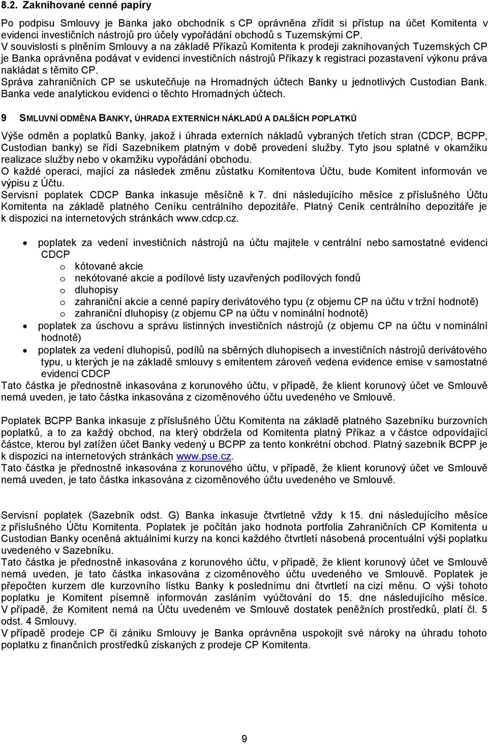 výkonu práva nakládat s těmito CP. Správa zahraničních CP se uskutečňuje na Hromadných účtech Banky u jednotlivých Custodian Bank. Banka vede analytickou evidenci o těchto Hromadných účtech.