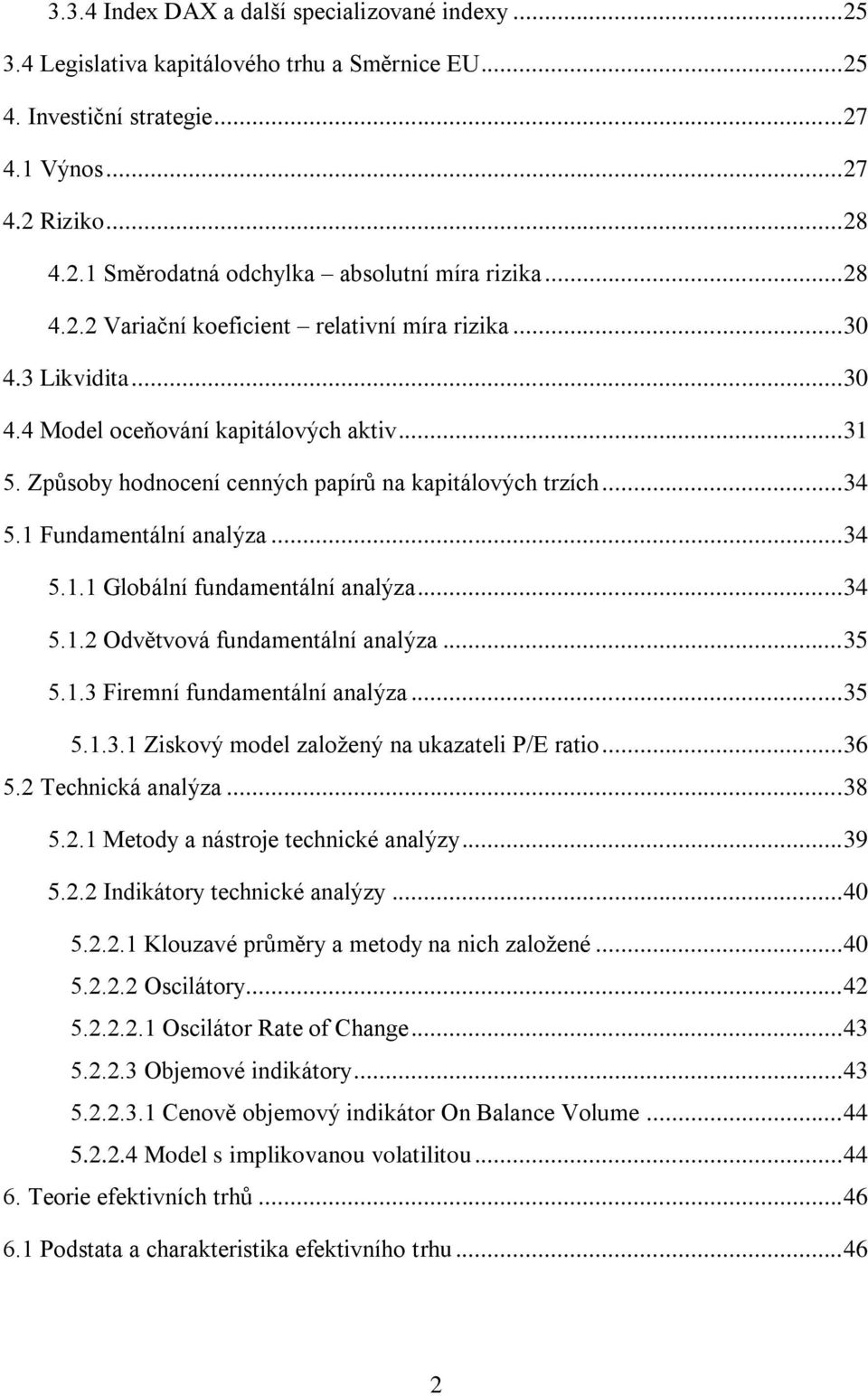 1 Fundamentální analýza... 34 5.1.1 Globální fundamentální analýza... 34 5.1.2 Odvětvová fundamentální analýza... 35 5.1.3 Firemní fundamentální analýza... 35 5.1.3.1 Ziskový model založený na ukazateli P/E ratio.