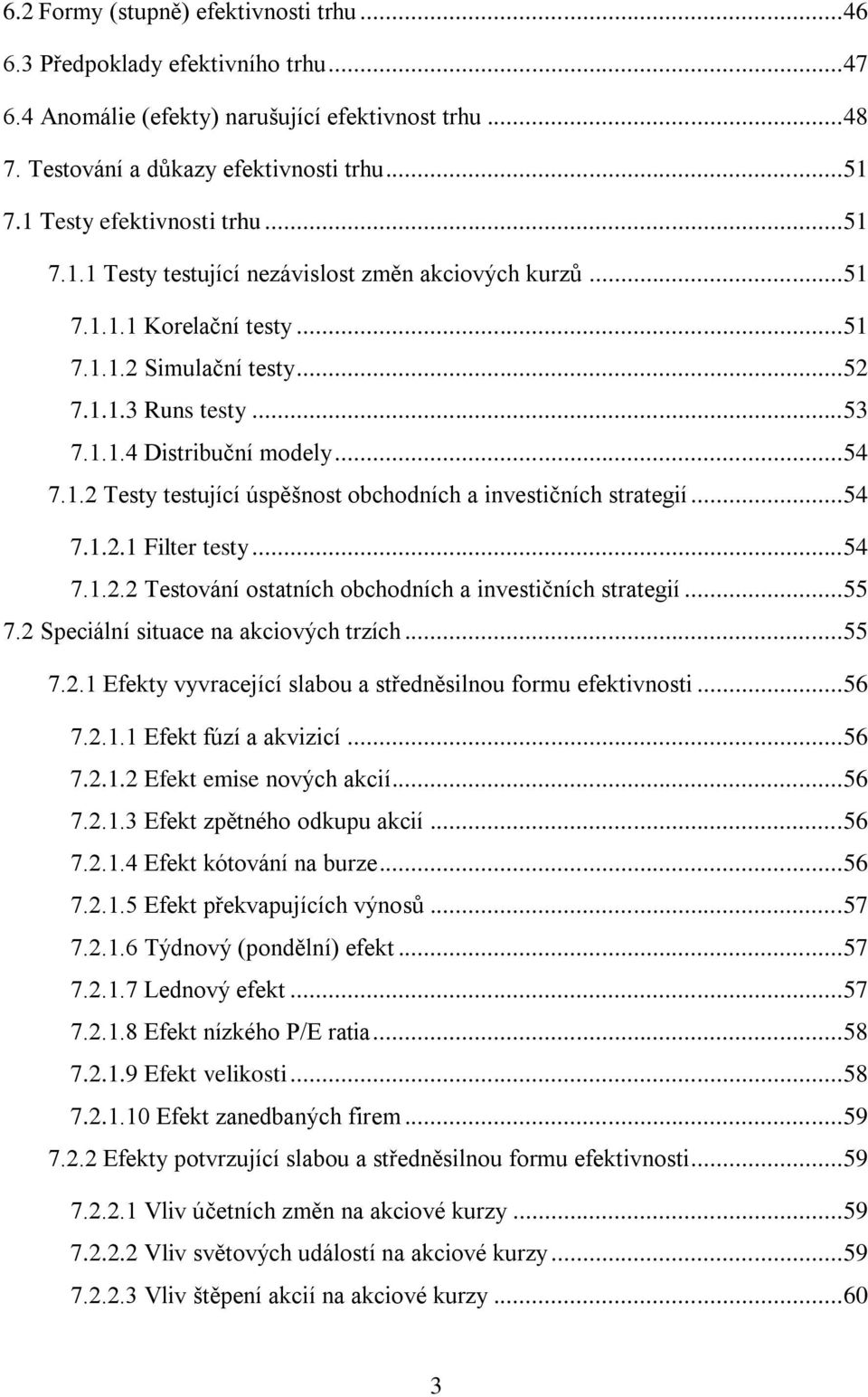 .. 54 7.1.2 Testy testující úspěšnost obchodních a investičních strategií... 54 7.1.2.1 Filter testy... 54 7.1.2.2 Testování ostatních obchodních a investičních strategií... 55 7.