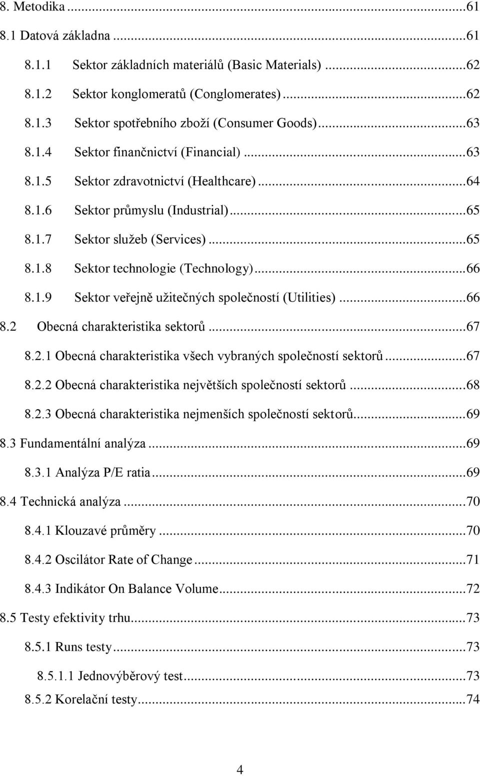 .. 66 8.1.9 Sektor veřejně užitečných společností (Utilities)... 66 8.2 Obecná charakteristika sektorů... 67 8.2.1 Obecná charakteristika všech vybraných společností sektorů... 67 8.2.2 Obecná charakteristika největších společností sektorů.