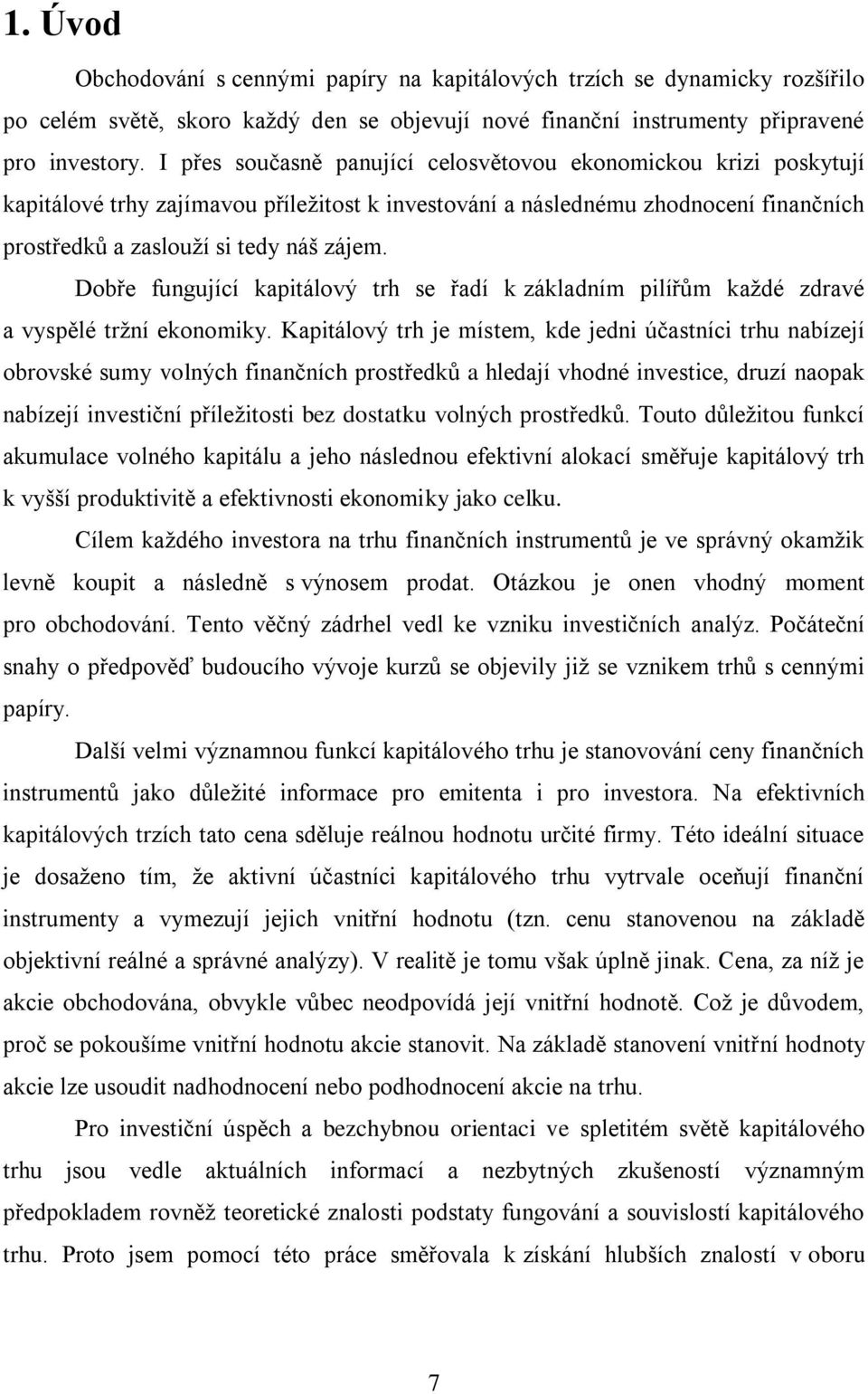 Dobře fungující kapitálový trh se řadí k základním pilířům každé zdravé a vyspělé tržní ekonomiky.