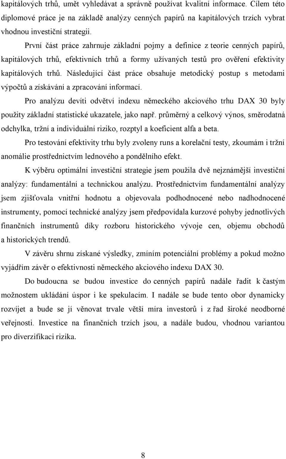 Následující část práce obsahuje metodický postup s metodami výpočtů a získávání a zpracování informací.