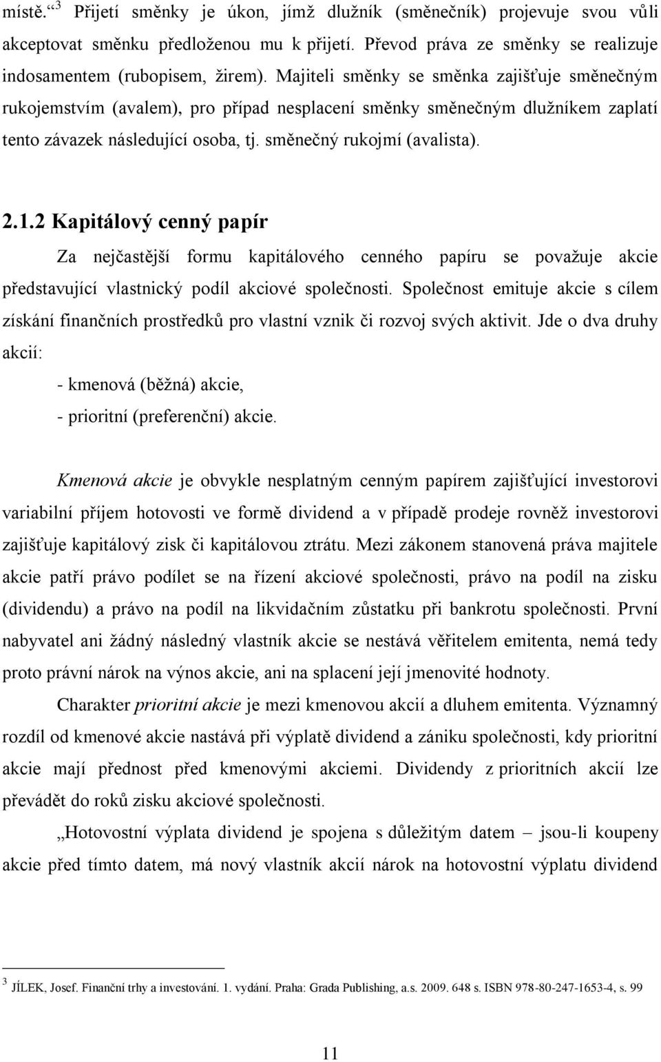 2 Kapitálový cenný papír Za nejčastější formu kapitálového cenného papíru se považuje akcie představující vlastnický podíl akciové společnosti.