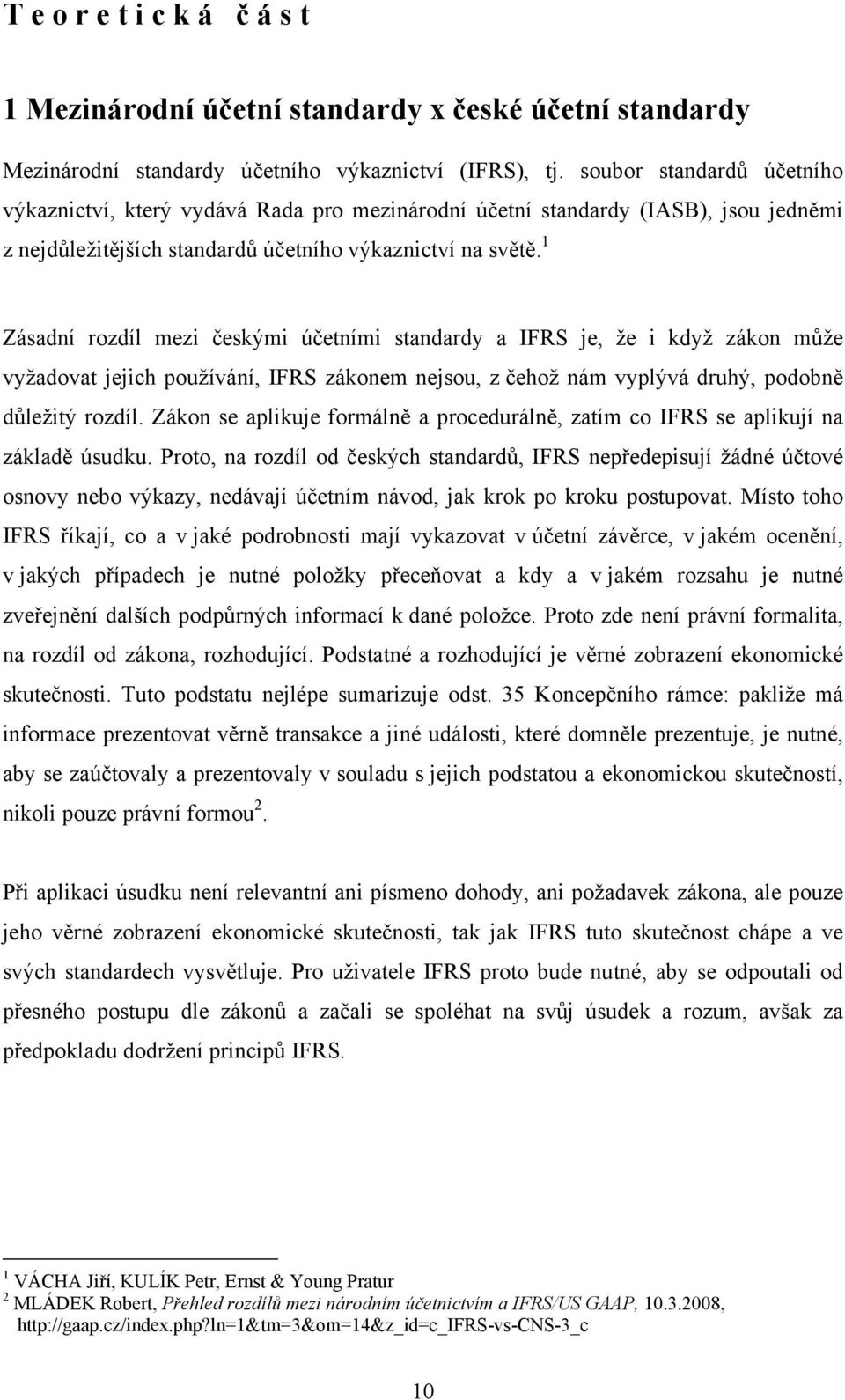 1 Zásadní rozdíl mezi českými účetními standardy a IFRS je, že i když zákon může vyžadovat jejich používání, IFRS zákonem nejsou, z čehož nám vyplývá druhý, podobně důležitý rozdíl.