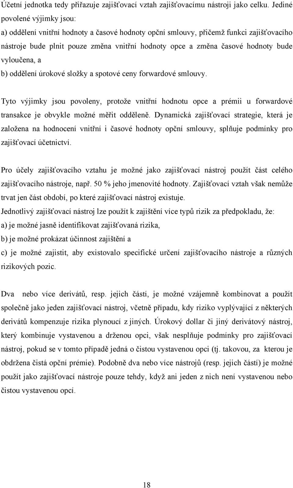 vyloučena, a b) oddělení úrokové složky a spotové ceny forwardové smlouvy. Tyto výjimky jsou povoleny, protože vnitřní hodnotu opce a prémii u forwardové transakce je obvykle možné měřit odděleně.