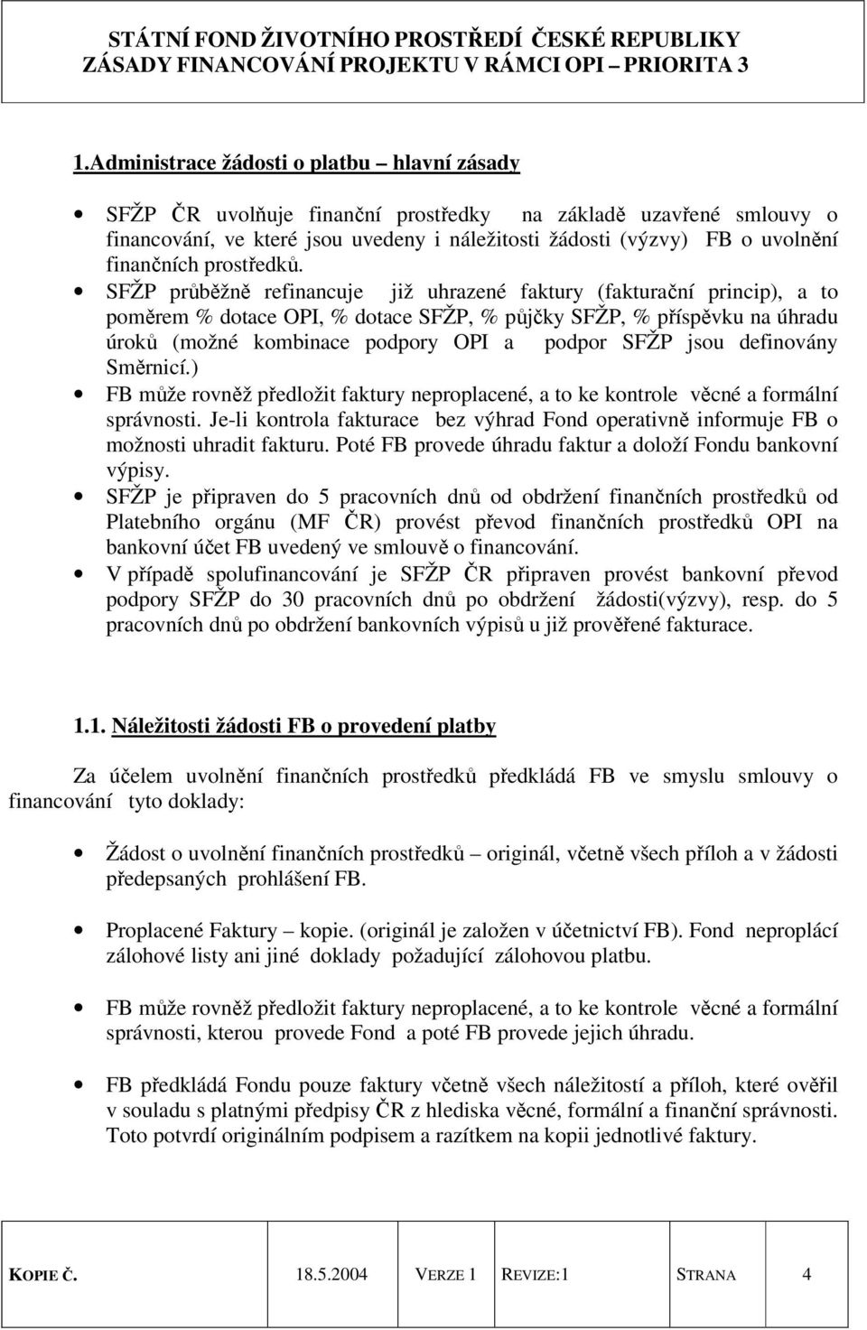 SFŽP průběžně refinancuje již uhrazené faktury (fakturační princip), a to poměrem % dotace OPI, % dotace SFŽP, % půjčky SFŽP, % příspěvku na úhradu úroků (možné kombinace podpory OPI a podpor SFŽP