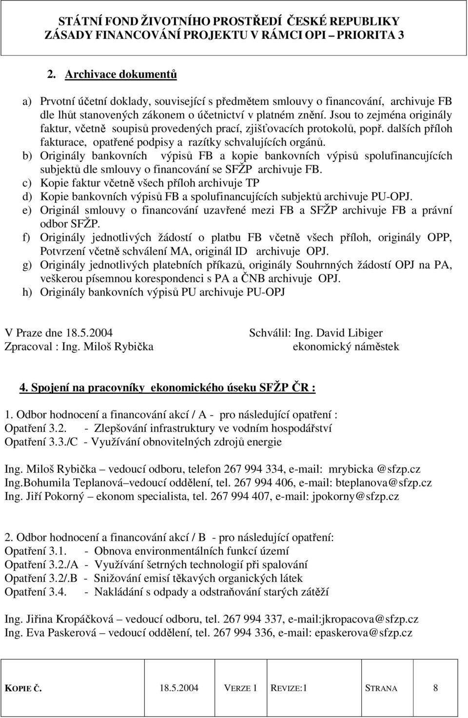 b) Originály bankovních výpisů FB a kopie bankovních výpisů spolufinancujících subjektů dle smlouvy o financování se SFŽP archivuje FB.