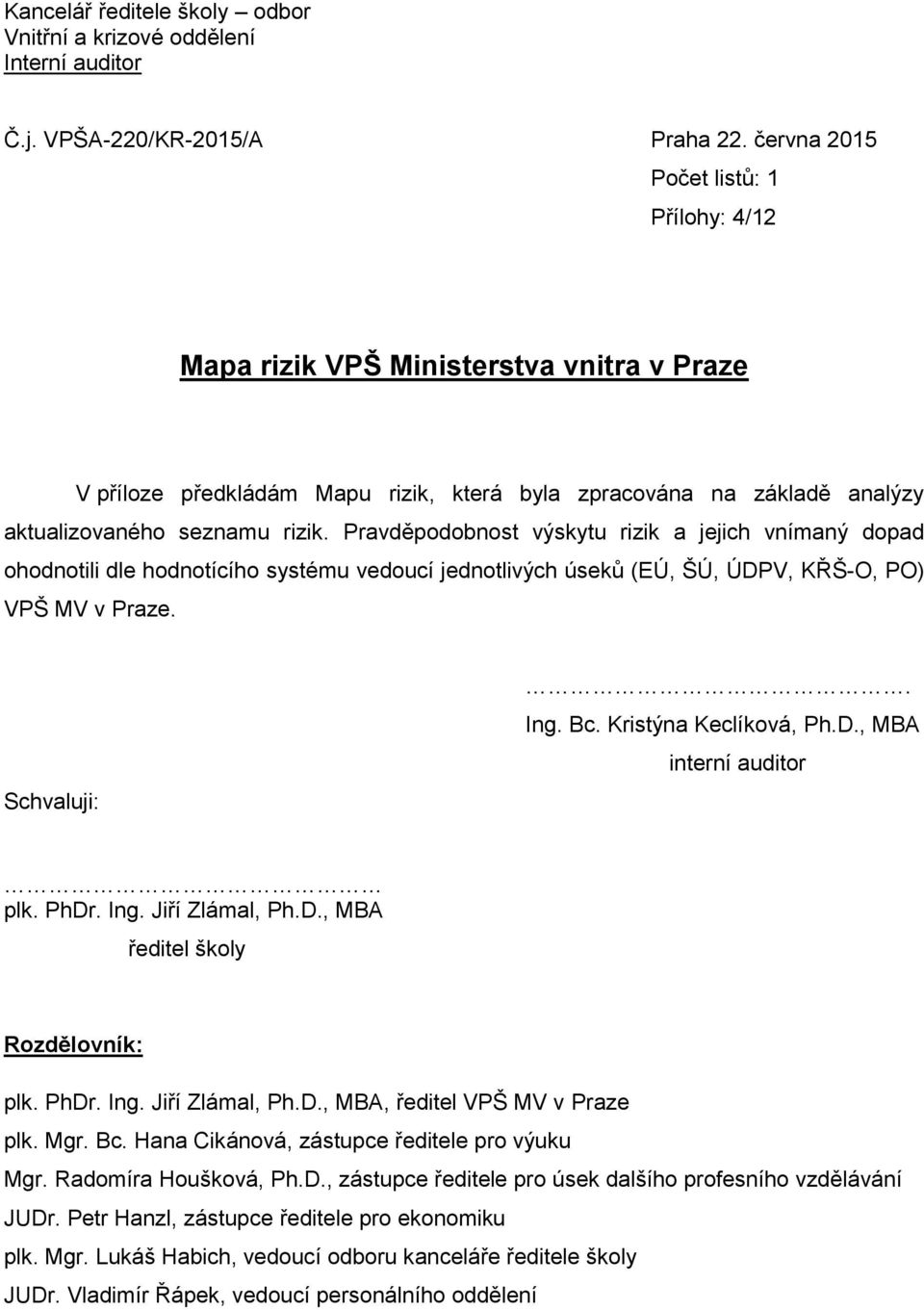 Pravděpodobnost výskytu rizik a jejich vnímaný dopad ohodnotili dle hodnotícího systému vedoucí jednotlivých úseků (EÚ, ŠÚ, ÚDPV, KŘŠ-O, PO) VPŠ MV v Praze. Schvaluji:. Ing. Bc.