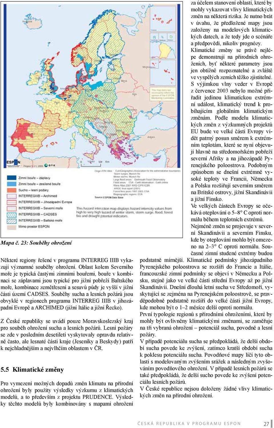 části území CADSES. Souběhy sucha a lesních požárů jsou obvyklé v regionech programu INTERREG IIIB v jihozápadní Evropě a ARCHIMED (jižní Itálie a jižní Řecko).