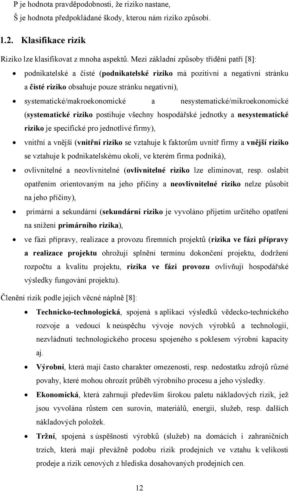 nesystematické/mikroekonomické (systematické riziko postihuje všechny hospodářské jednotky a nesystematické riziko je specifické pro jednotlivé firmy), vnitřní a vnější (vnitřní riziko se vztahuje k