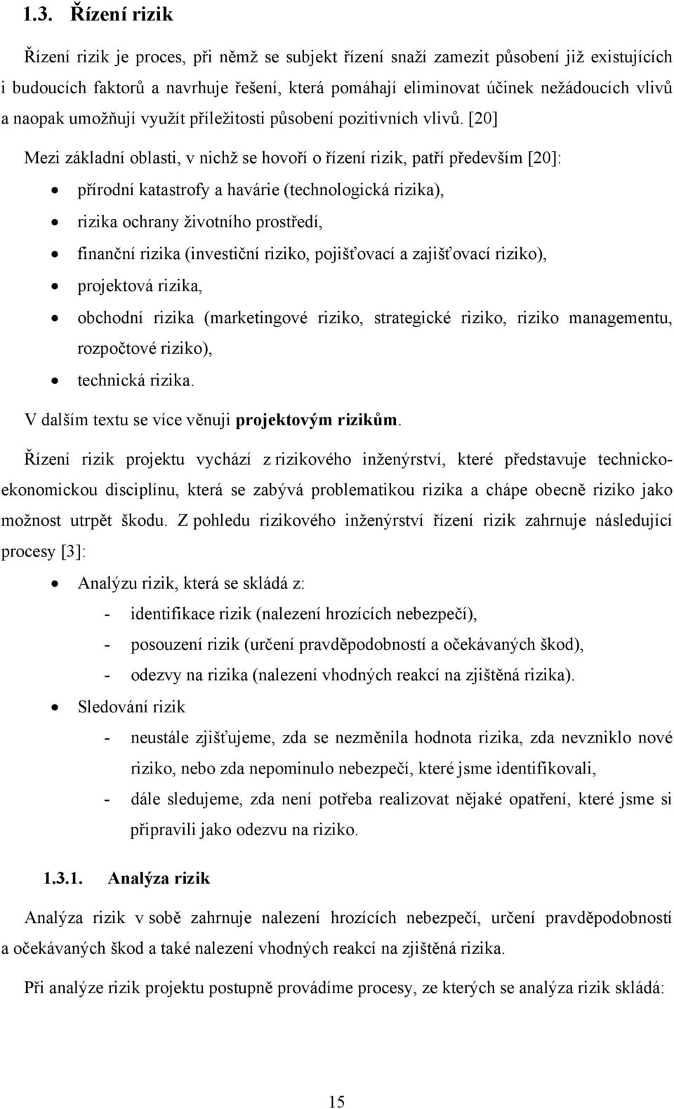 [20] Mezi základní oblasti, v nichž se hovoří o řízení rizik, patří především [20]: přírodní katastrofy a havárie (technologická rizika), rizika ochrany životního prostředí, finanční rizika