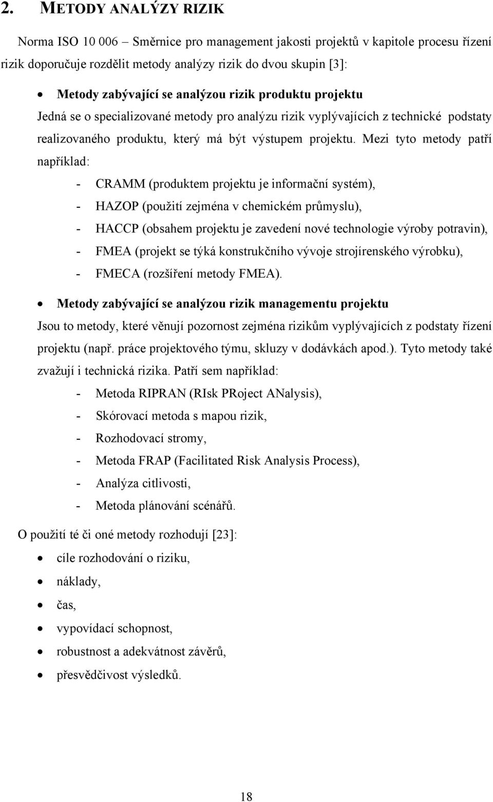 Mezi tyto metody patří například: - CRAMM (produktem projektu je informační systém), - HAZOP (použití zejména v chemickém průmyslu), - HACCP (obsahem projektu je zavedení nové technologie výroby