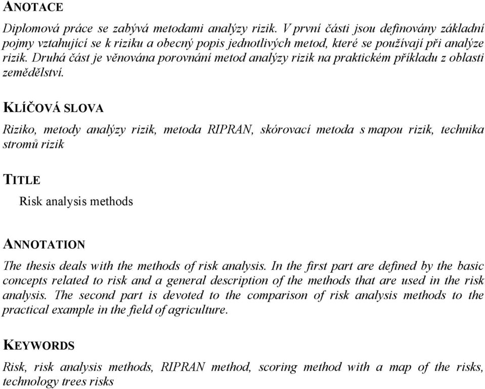 KLÍČOVÁ SLOVA Riziko, metody analýzy rizik, metoda RIPRAN, skórovací metoda s mapou rizik, technika stromů rizik TITLE Risk analysis methods ANNOTATION The thesis deals with the methods of risk