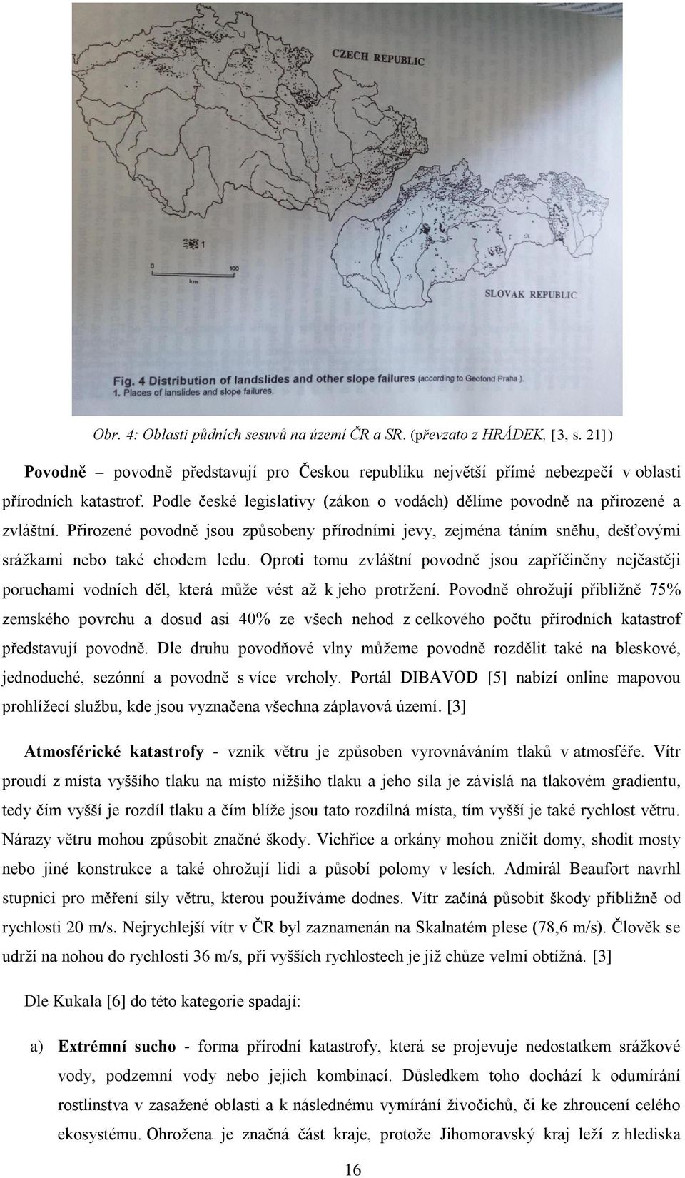 Oproti tomu zvláštní povodně jsou zapříčiněny nejčastěji poruchami vodních děl, která může vést až k jeho protržení.