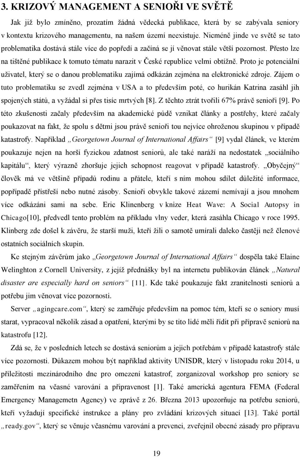 Přesto lze na tištěné publikace k tomuto tématu narazit v České republice velmi obtížně. Proto je potenciální uživatel, který se o danou problematiku zajímá odkázán zejména na elektronické zdroje.