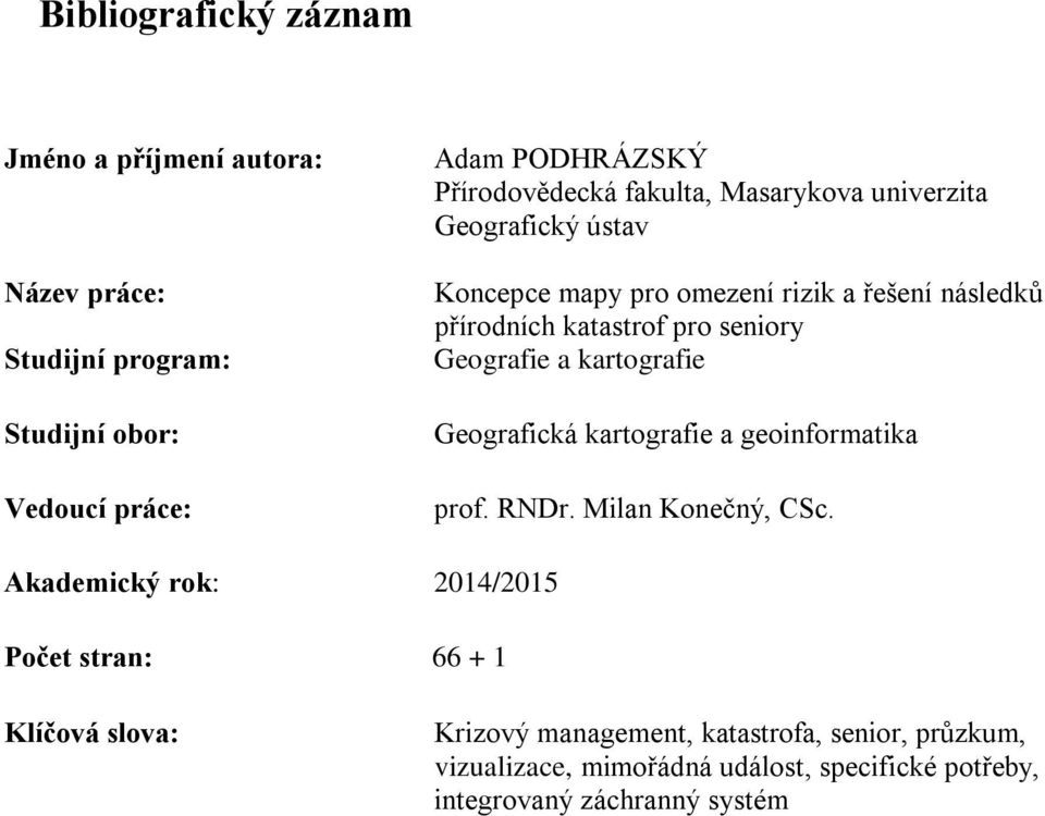 Geografie a kartografie Geografická kartografie a geoinformatika prof. RNDr. Milan Konečný, CSc.