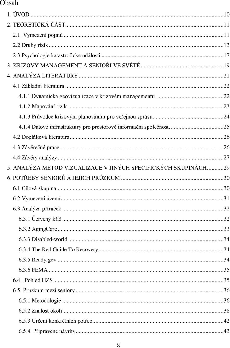 ... 24 4.1.4 Datové infrastruktury pro prostorově informační společnost.... 25 4.2 Doplňková literatura... 26 4.3 Závěrečné práce... 26 4.4 Závěry analýzy... 27 5.