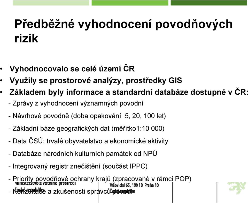 báze geografických dat (měřítko1:10 000) - Data ČSÚ: trvalé obyvatelstvo a ekonomické aktivity - Databáze národních kulturních památek od NPÚ