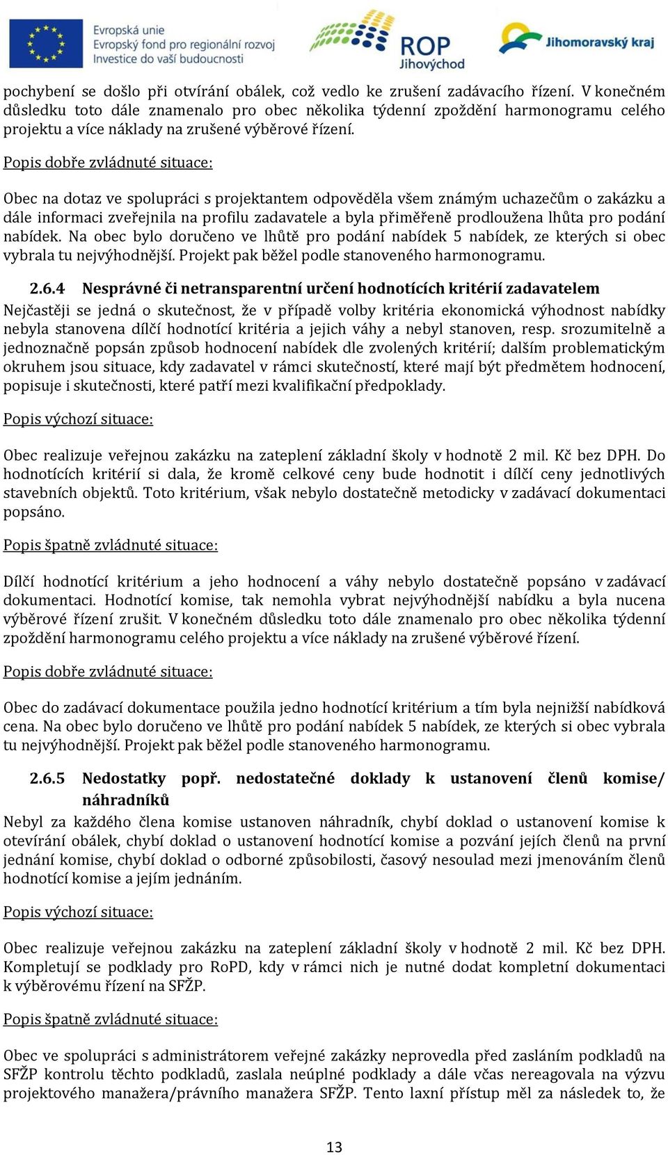 Popis dobře zvládnuté situace: Obec na dotaz ve spolupráci s projektantem odpověděla všem známým uchazečům o zakázku a dále informaci zveřejnila na profilu zadavatele a byla přiměřeně prodloužena