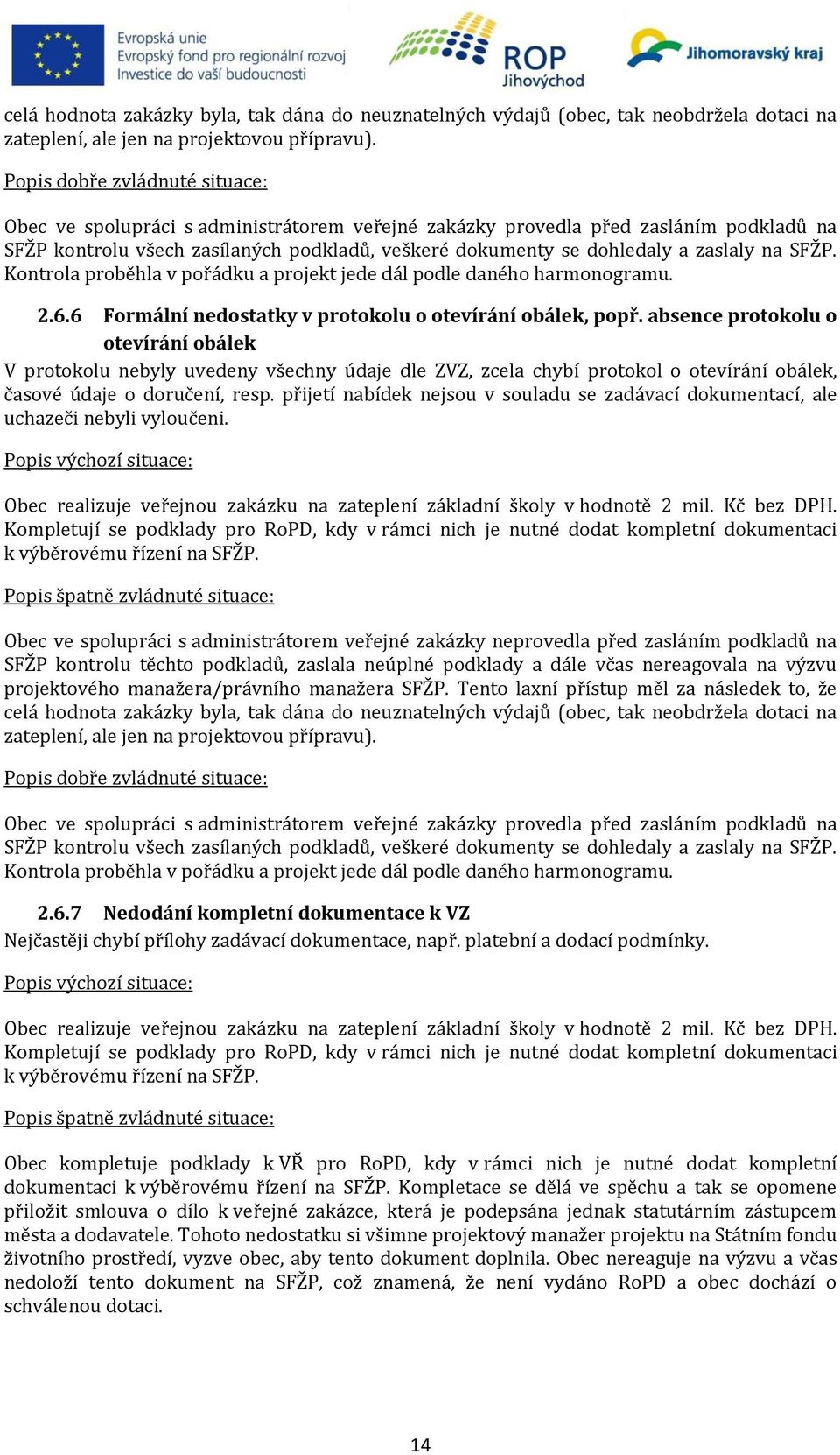 zaslaly na SFŽP. Kontrola proběhla v pořádku a projekt jede dál podle daného harmonogramu. 2.6.6 Formální nedostatky v protokolu o otevírání obálek, popř.