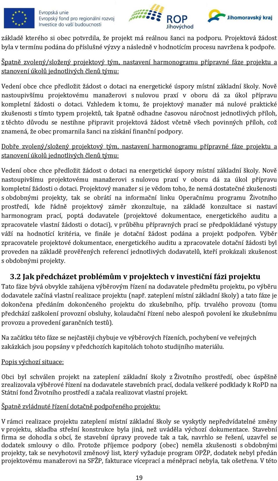 místní základní školy. Nově nastoupivšímu projektovému manažerovi s nulovou praxí v oboru dá za úkol přípravu kompletní žádosti o dotaci.