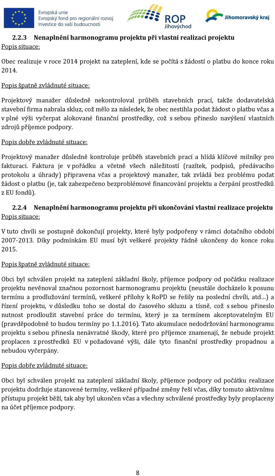 o platbu včas a v plné výši vyčerpat alokované finanční prostředky, což s sebou přineslo navýšení vlastních zdrojů příjemce podpory.