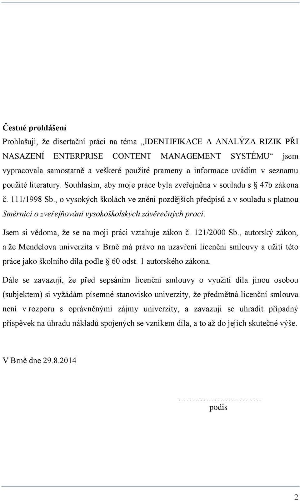 , o vysokých školách ve znění pozdějších předpisů a v souladu s platnou Směrnicí o zveřejňování vysokoškolských závěrečných prací. Jsem si vědoma, že se na moji práci vztahuje zákon č. 121/2000 Sb.