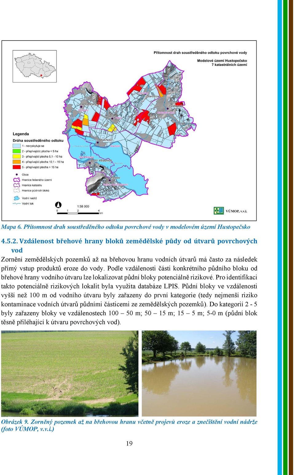 Podle vzdálenosti části konkrétního půdního bloku od břehové hrany vodního útvaru lze lokalizovat půdní bloky potenciálně rizikové.