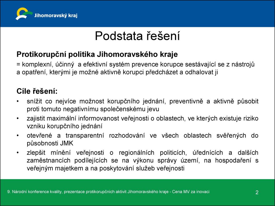 oblastech, ve kterých existuje riziko vzniku korupčního jednání otevřené a transparentní rozhodování ve všech oblastech svěřených do působnosti JMK zlepšit mínění veřejnosti o regionálních