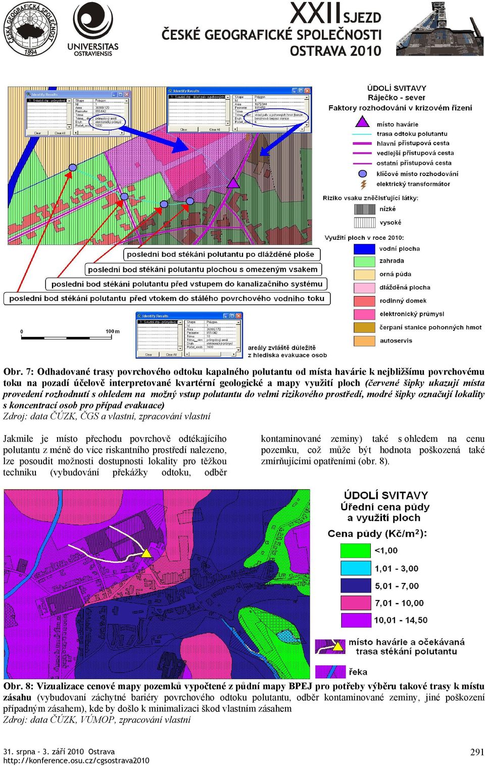 a vlastní, zpracování vlastní Jakmile je místo přechodu povrchově odtékajícího polutantu z méně do více riskantního prostředí nalezeno, lze posoudit možnosti dostupnosti lokality pro těžkou techniku