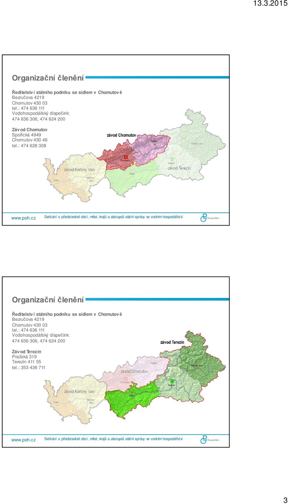 : 474 628 308 : 474 636 111 Vodohospodářský dispečink: 474 636 306, 474 624 200 Záv od Terezín Pražská 319 Terezín 411