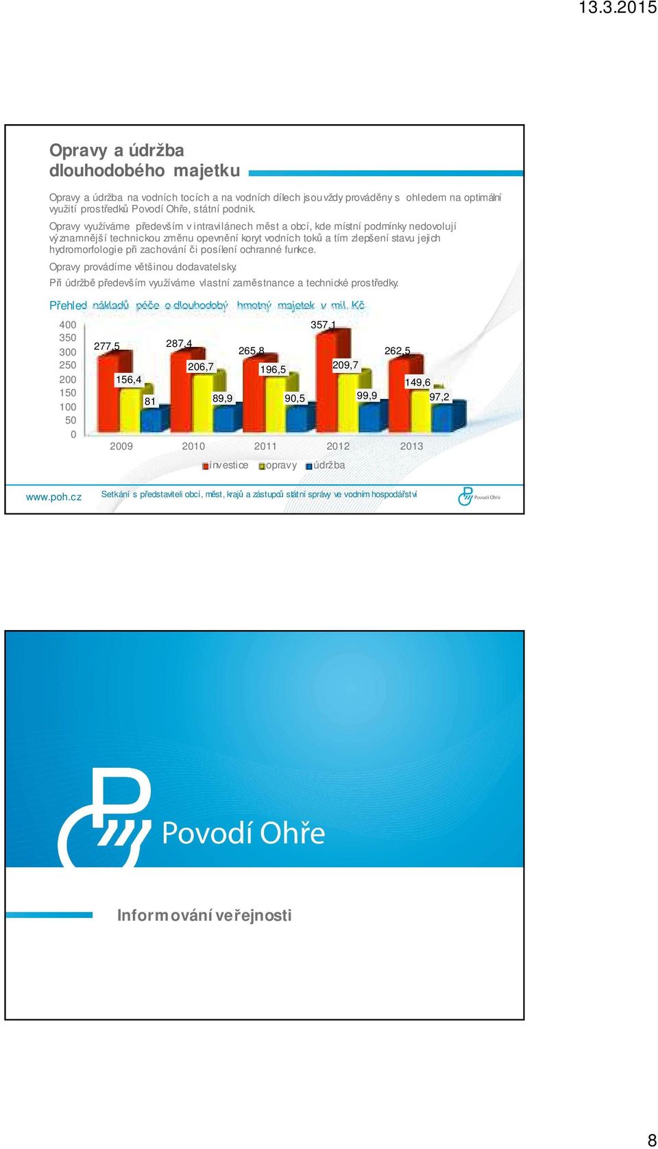 zachování či posílení ochranné funkce. Opravy provádíme většinou dodavatelsky. Při údržbě především využíváme vlastní zaměstnance a technické prostředky.