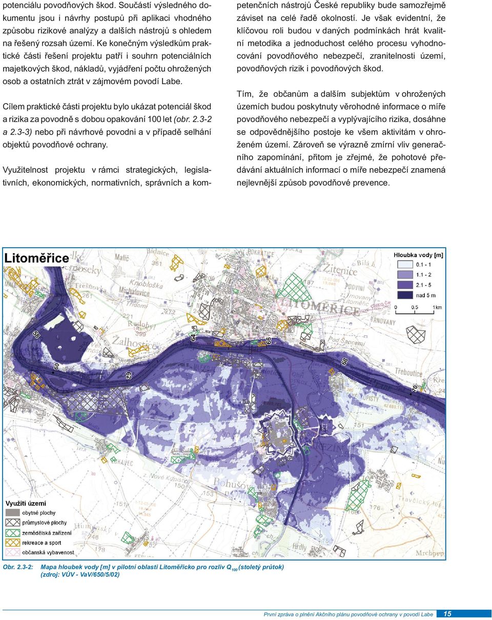 Cílem praktické části projektu bylo ukázat potenciál škod a rizika za povodně s dobou opakování 100 let (obr. 2.3-2 a 2.3-3) nebo při návrhové povodni a v případě selhání objektů povodňové ochrany.