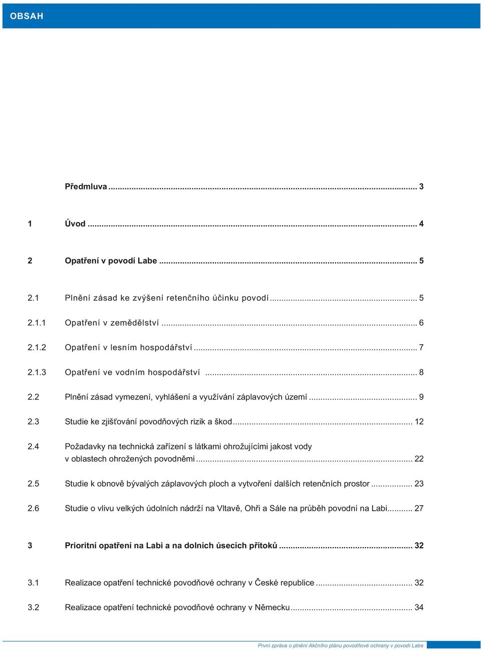 4 Požadavky na technická zařízení s látkami ohrožujícími jakost vody v oblastech ohrožených povodněmi... 22 2.5 Studie k obnově bývalých záplavových ploch a vytvoření dalších retenčních prostor... 23 2.