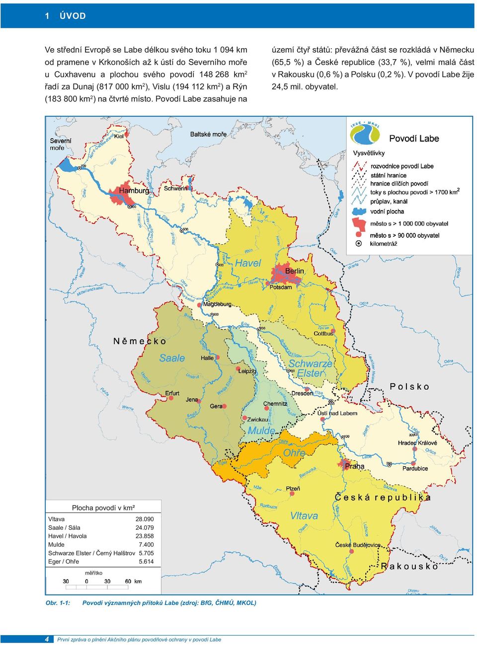 Povodí Labe zasahuje na území čtyř států: převážná část se rozkládá v Německu (65,5 %) a České republice (33,7 %), velmi malá část v Rakousku (0,6 %) a Polsku (0,2 %).