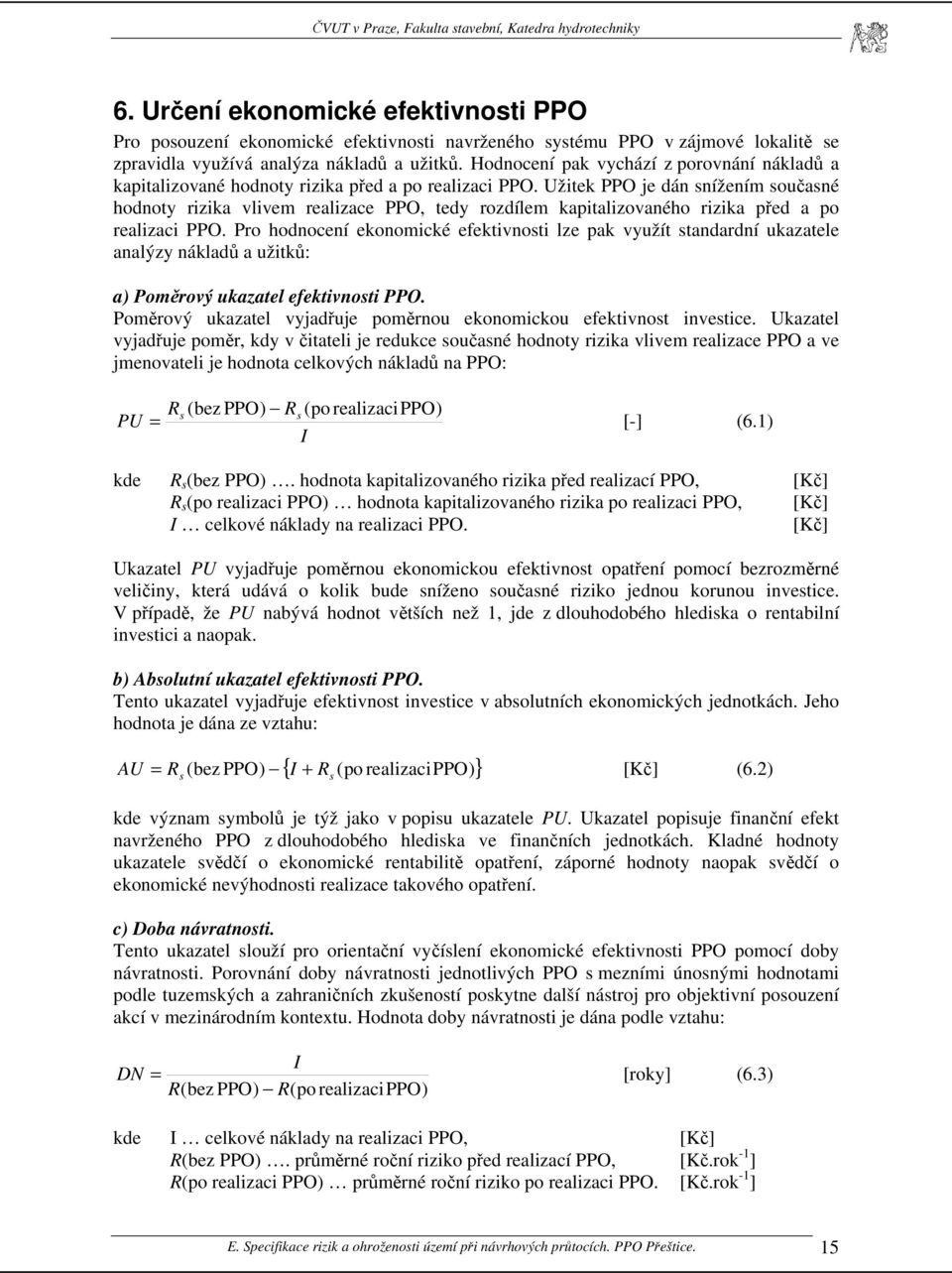 Užitek PPO je dán snížením současné hodnoty rizika vlivem realizace PPO, tedy rozdílem kapitalizovaného rizika před a po realizaci PPO.