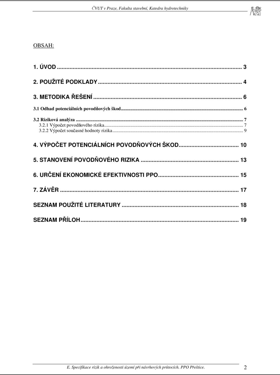 VÝPOČET POTENCIÁLNÍCH POVODŇOVÝCH ŠKOD... 10 5. STANOVENÍ POVODŇOVÉHO RIZIKA... 13 6. URČENÍ EKONOMICKÉ EFEKTIVNOSTI PPO.