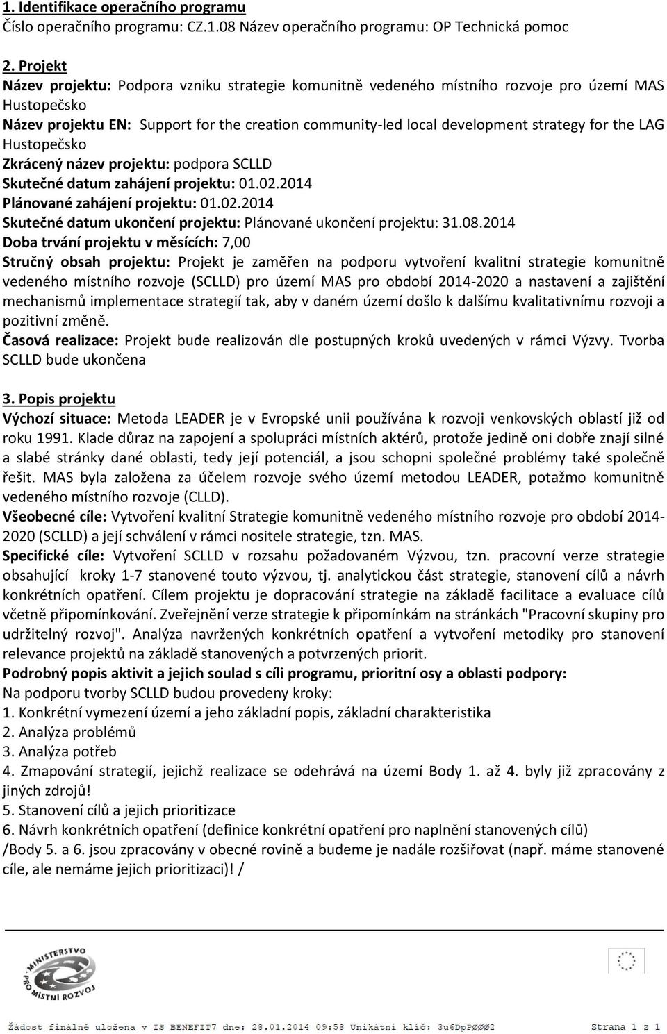 the LAG Hustopečsko Zkrácený název projektu: podpora SCLLD Skutečné datum zahájení projektu: 01.02.2014 Plánované zahájení projektu: 01.02.2014 Skutečné datum ukončení projektu: Plánované ukončení projektu: 31.