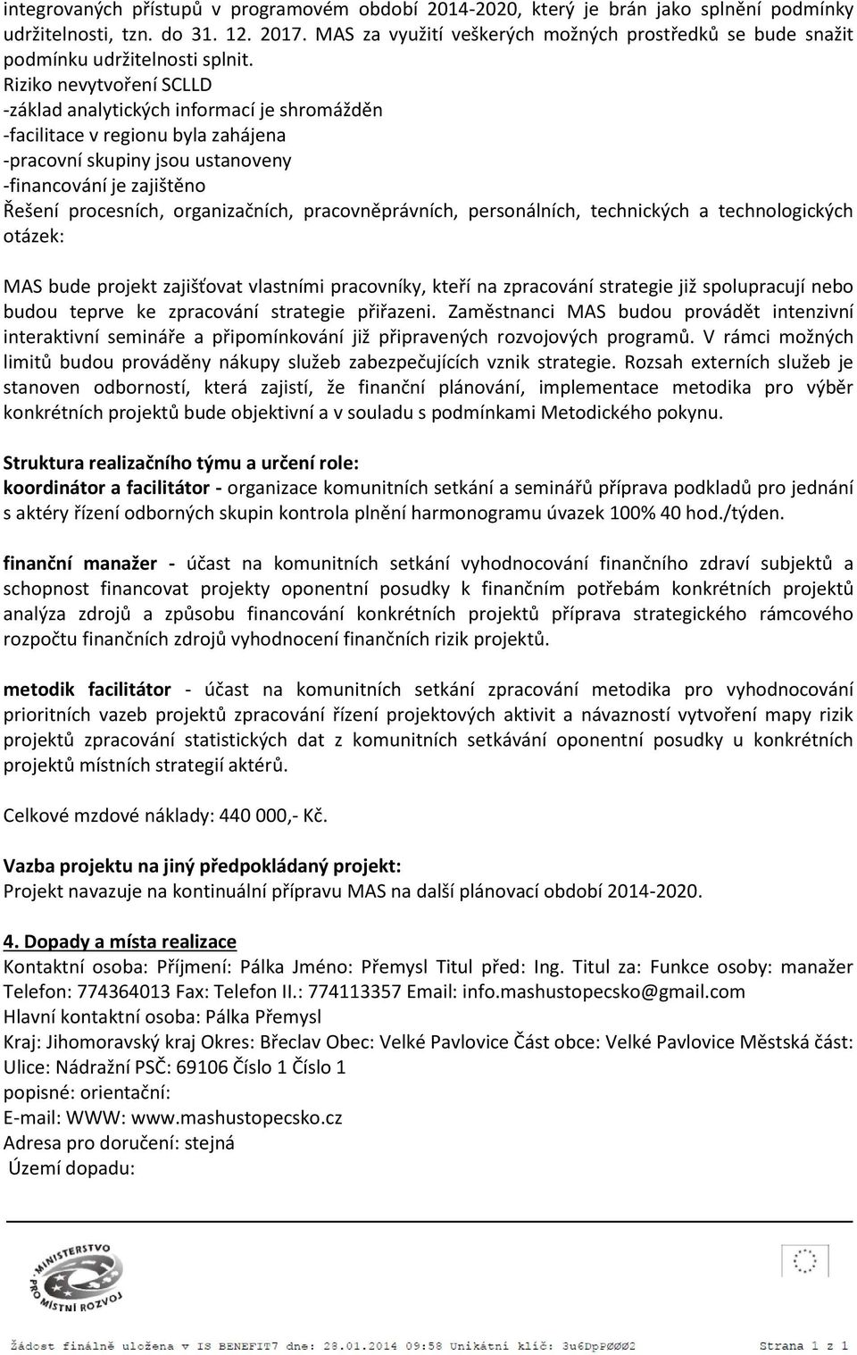 Riziko nevytvoření SCLLD -základ analytických informací je shromážděn -facilitace v regionu byla zahájena -pracovní skupiny jsou ustanoveny -financování je zajištěno Řešení procesních, organizačních,