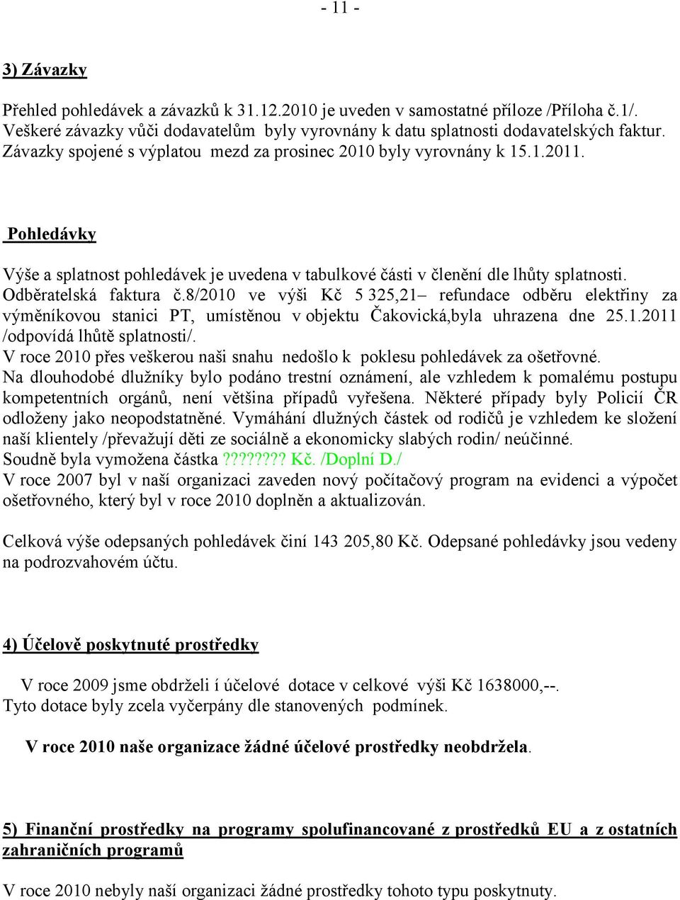 8/2010 ve výši Kč 5 325,21 refundace odběru elektřiny za výměníkovou stanici PT, umístěnou v objektu Čakovická,byla uhrazena dne 25.1.2011 /odpovídá lhůtě splatnosti/.